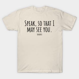 Speak,so-that-I-may-see-you.(Socrates) T-Shirt